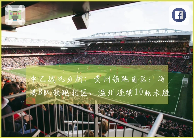 中乙战况分析：贵州领跑南区，海港B队领跑北区，温州连续10轮未胜